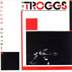 The Troggs : Black Bottom The Troggs : Black Bottom